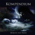 A Prog Epic of Love, Survival and Grief Kompendium Beneath The Waves (7Stones/Tigermoth Records TMRCD, 2012) Kompendium is an ambitious musical project spearheaded by keyboardist and composer Rob Reed (Magenta and Cyan). Although their album Beneath The Waves...