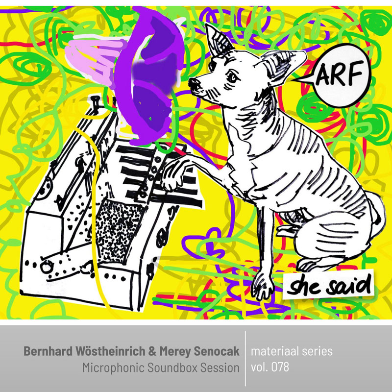 This album cover for Microphonic Soundbox Session by Bernhard Wöstheinrich & Merey Senocak (Materiaal Series Vol. 078) features a hand-drawn, collage-like illustration. A black-and-white dog labeled "she said" barks "ARF" at a whimsical analog sound machine, topped with a purple gramophone horn. The background bursts with neon yellow, green, and pink scribbles.
