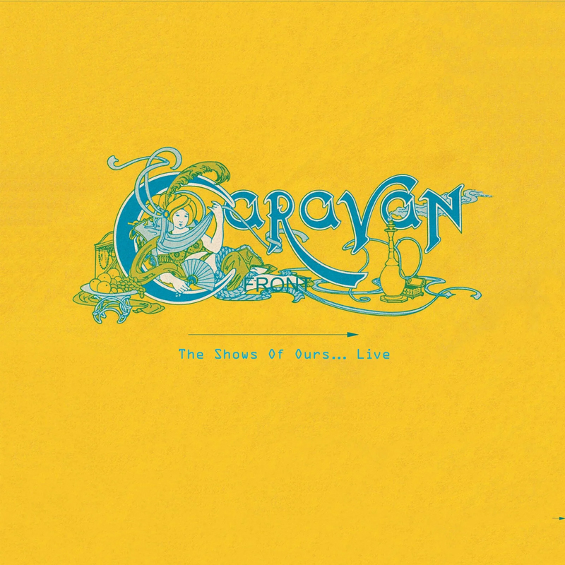 The Caravan album cover features a bright yellow background with an ornate blue and turquoise illustration in the center. The artwork depicts a stylized figure surrounded by flowing lines, decorative elements, and an old-fashioned hookah. The band’s name, Caravan, appears in large, artistic lettering with “From” subtly integrated beneath it. Below the illustration, the album title The Shows Of Ours... Live is written in small blue text with an arrow extending from it.