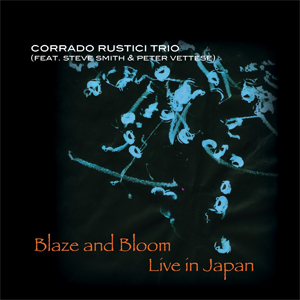 Corrado Rustici Trio (Featuring Steve Smith & Peter Vettese) Blaze and Bloom Live in Japan