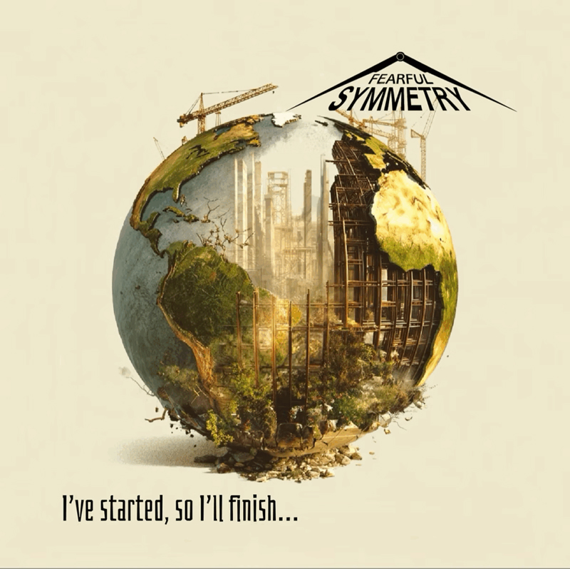 The album cover for I’ve Started, So I’ll Finish… by Fearful Symmetry depicts a globe that is partially natural and partially under construction. One side shows green landscapes and trees, while the other reveals scaffolding, cranes, and industrial structures.The band’s name appears at the top in a sharp, angular font, and the album title sits at the bottom in a bold style.