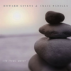 Howard Givens and Craig Padilla - Life Flows Water