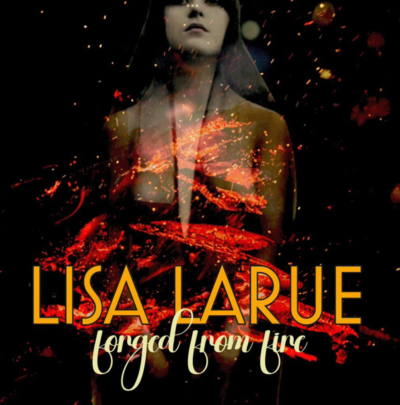 The album cover for Forged from Fire by Lisa LaRue features a design with the shadowed figure of a woman at the center. Glowing embers and fiery streaks blaze across her form. The title and artist’s name appear in bold golden-yellow and elegant white lettering.