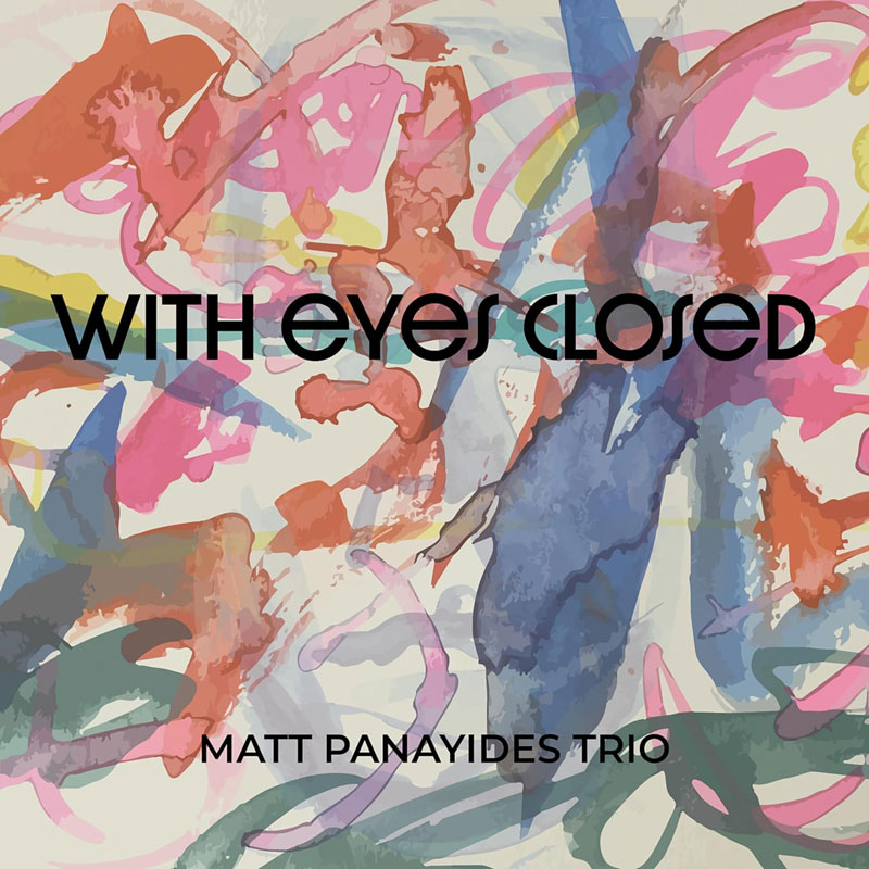 The album cover for With Eyes Closed by Matt Panayides Trio features an abstract, watercolor-style background with overlapping brushstrokes in shades of blue, orange, pink, green, and yellow. The title, "With Eyes Closed," is centered in bold, modern black typography, while "Matt Panayides Trio" appears in a smaller, straightforward font at the bottom.