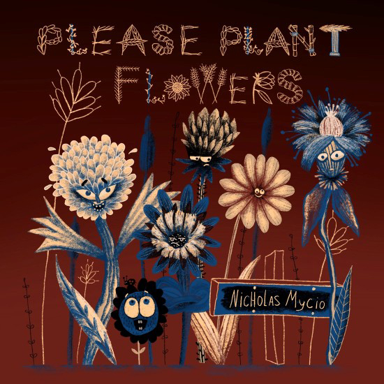 A cover with hand-drawn flowers that have eyes and quirky personalities against a reddish gradient background. The title Please Plant Flowers appears at the top in stitched lettering, while the artist’s name, Nicholas Mycio, sits on a small sign near the bottom.