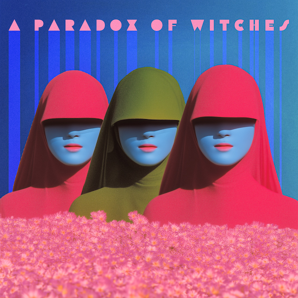 The cover for A Paradox Of Witches features three faceless women with blue skin and covered heads, two in red, one in olive green, emerging from a pink field of flowers. Behind them, vertical blue gradients rise against a darker blue background. The title appears above in geometric lettering.